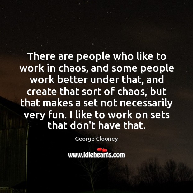 There are people who like to work in chaos, and some people Image
