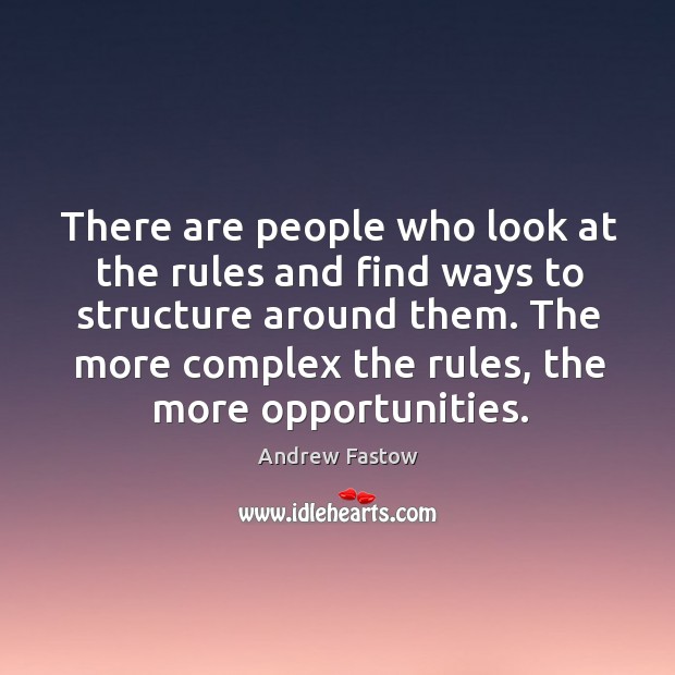 There are people who look at the rules and find ways to structure around them. Andrew Fastow Picture Quote