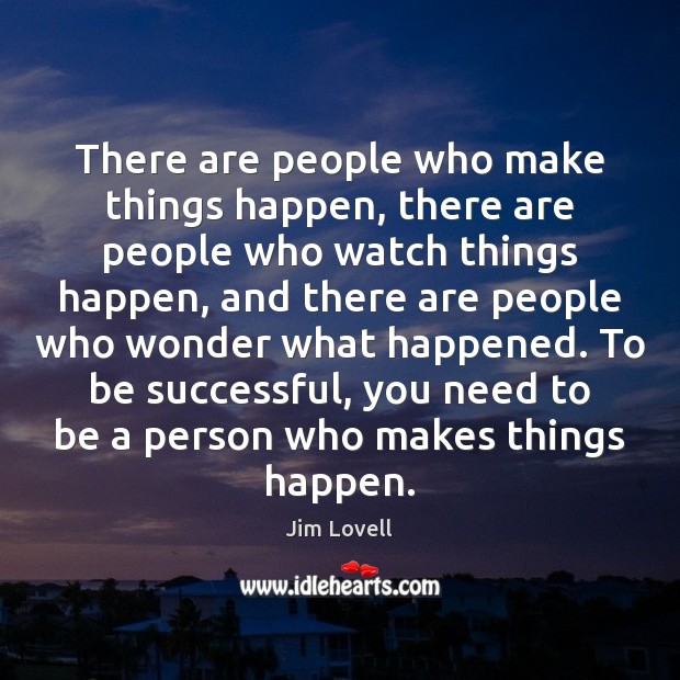 There are people who make things happen, there are people who watch Jim Lovell Picture Quote