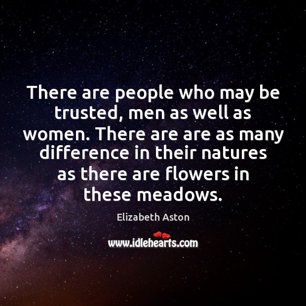 There are people who may be trusted, men as well as women. Elizabeth Aston Picture Quote
