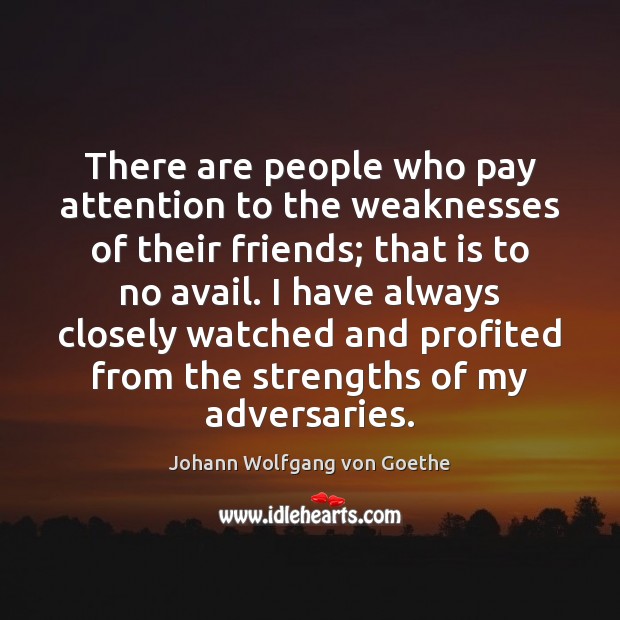 There are people who pay attention to the weaknesses of their friends; Johann Wolfgang von Goethe Picture Quote