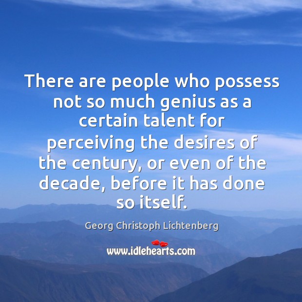 There are people who possess not so much genius as a certain talent for perceiving the desires of the century Image