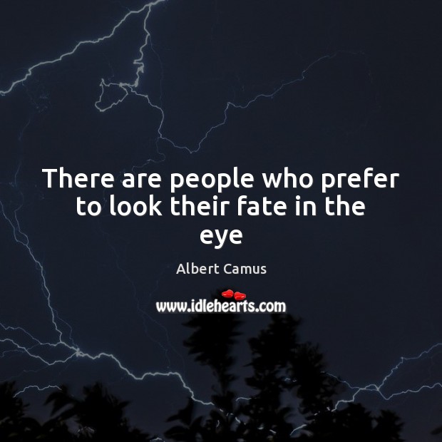There are people who prefer to look their fate in the eye Albert Camus Picture Quote