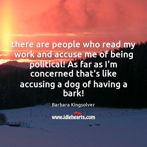 There are people who read my work and accuse me of being Barbara Kingsolver Picture Quote