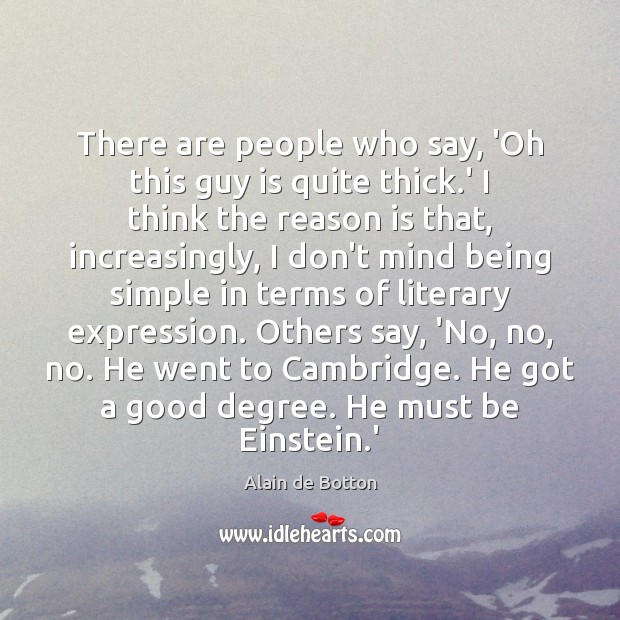 There are people who say, ‘Oh this guy is quite thick.’ Alain de Botton Picture Quote