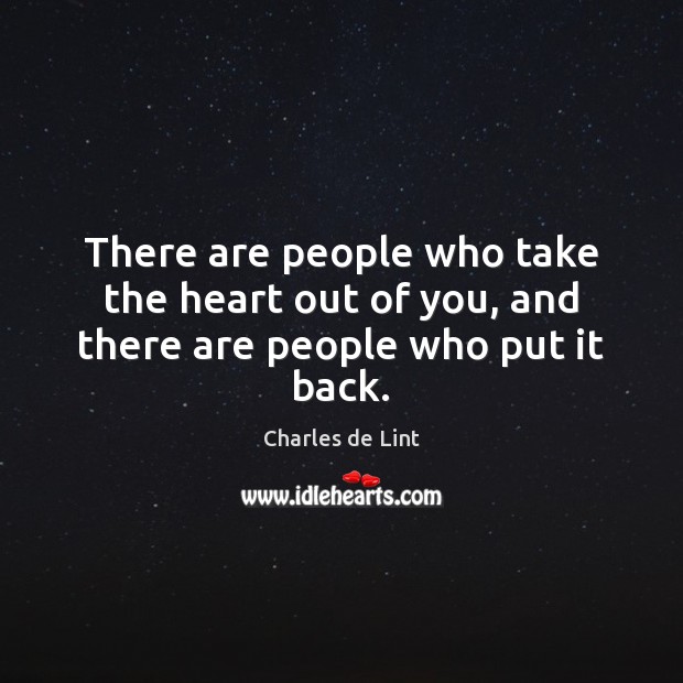 There are people who take the heart out of you, and there are people who put it back. Charles de Lint Picture Quote