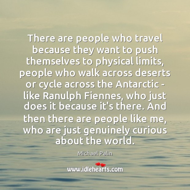 There are people who travel because they want to push themselves to Michael Palin Picture Quote
