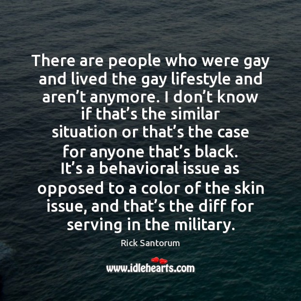 There are people who were gay and lived the gay lifestyle and Rick Santorum Picture Quote