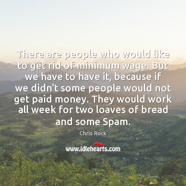 There are people who would like to get rid of minimum wage. Chris Rock Picture Quote