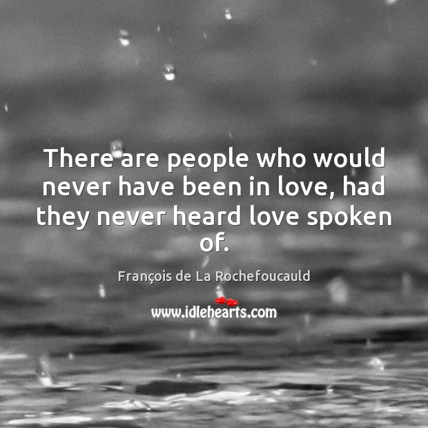 There are people who would never have been in love, had they never heard love spoken of. Image