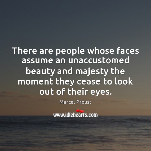 There are people whose faces assume an unaccustomed beauty and majesty the Marcel Proust Picture Quote
