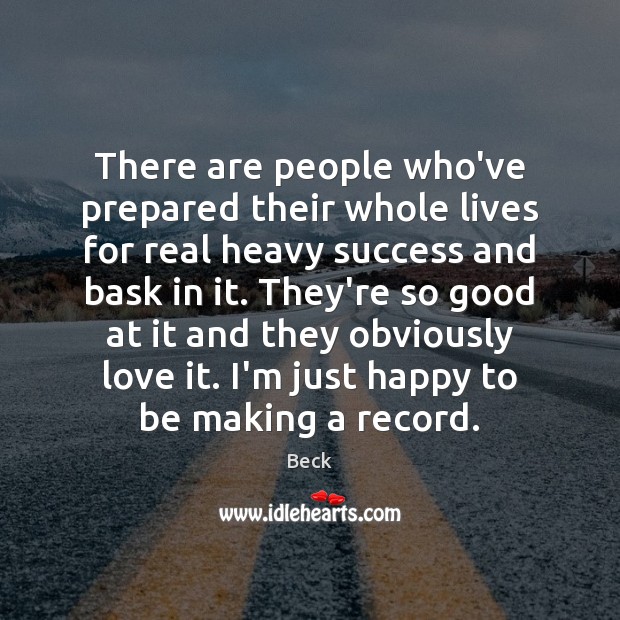 There are people who’ve prepared their whole lives for real heavy success Beck Picture Quote