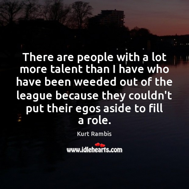 There are people with a lot more talent than I have who Kurt Rambis Picture Quote