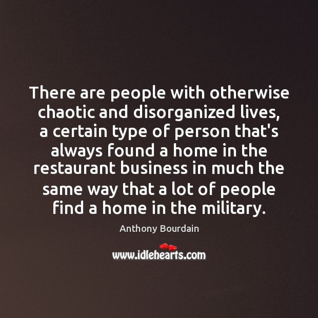 There are people with otherwise chaotic and disorganized lives, a certain type Anthony Bourdain Picture Quote