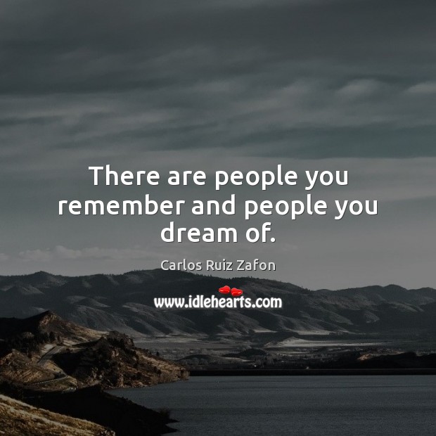 There are people you remember and people you dream of. Carlos Ruiz Zafon Picture Quote