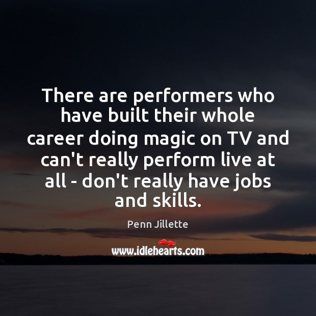 There are performers who have built their whole career doing magic on Penn Jillette Picture Quote