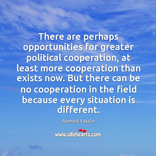 There are perhaps opportunities for greater political cooperation Ahmed Yassin Picture Quote