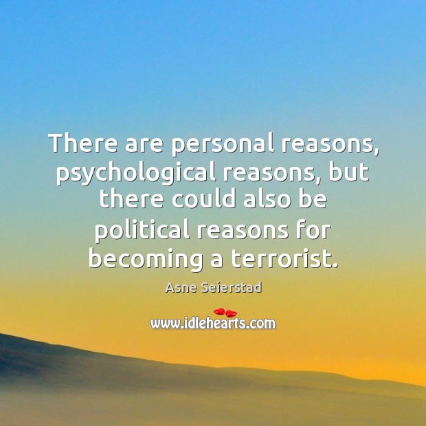 There are personal reasons, psychological reasons, but there could also be political Asne Seierstad Picture Quote