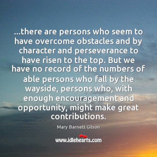 …there are persons who seem to have overcome obstacles and by character Mary Barnett Gilson Picture Quote