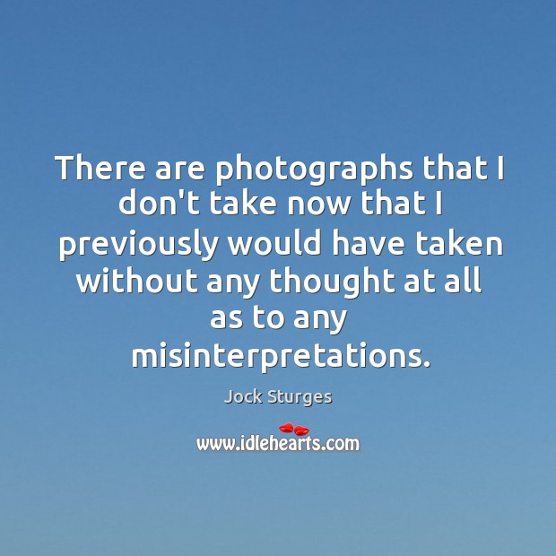 There are photographs that I don’t take now that I previously would Image