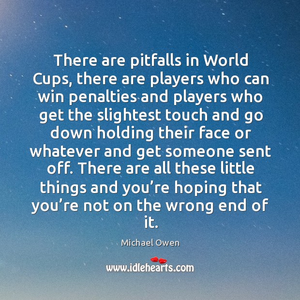 There are pitfalls in world cups, there are players who can win penalties and players who get Michael Owen Picture Quote