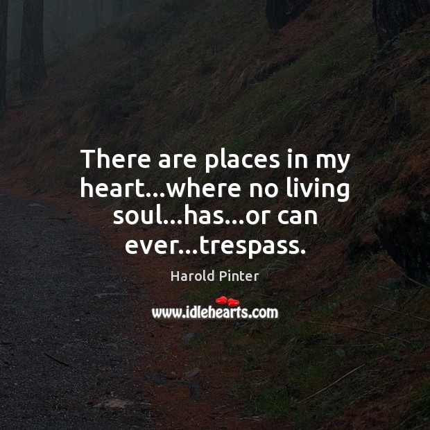 There are places in my heart…where no living soul…has…or can ever…trespass. Image