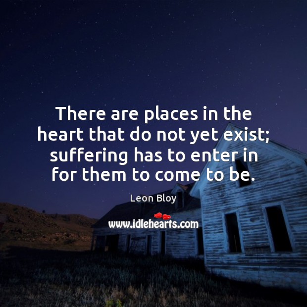 There are places in the heart that do not yet exist; suffering Image