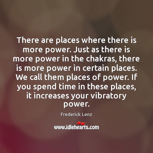 There are places where there is more power. Just as there is Frederick Lenz Picture Quote