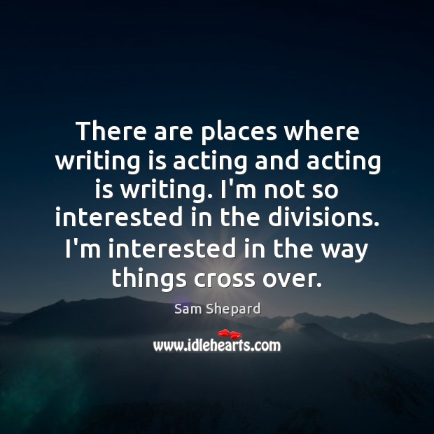 There are places where writing is acting and acting is writing. I’m Sam Shepard Picture Quote