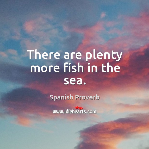 There are plenty more fish in the sea. Spanish Proverbs Image