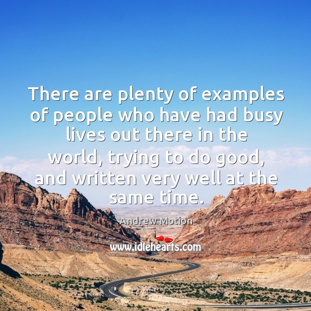 There are plenty of examples of people who have had busy lives out there in the world Andrew Motion Picture Quote