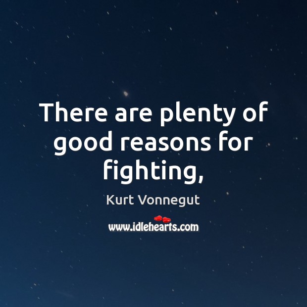 There are plenty of good reasons for fighting, Kurt Vonnegut Picture Quote