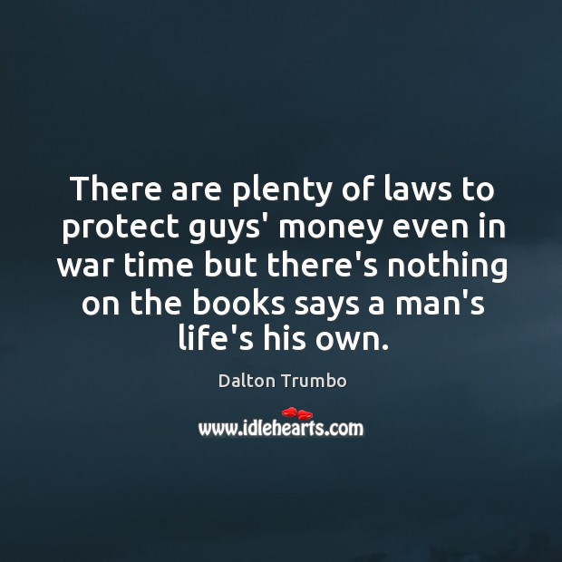 There are plenty of laws to protect guys’ money even in war Dalton Trumbo Picture Quote
