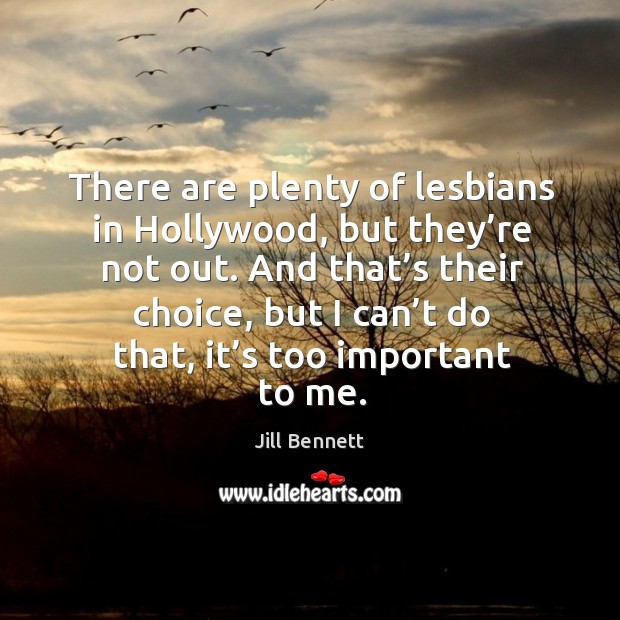 There are plenty of lesbians in hollywood, but they’re not out. Jill Bennett Picture Quote