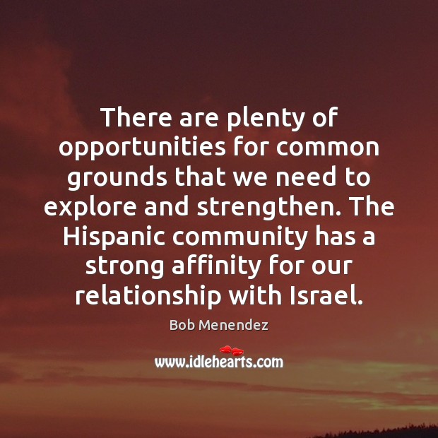There are plenty of opportunities for common grounds that we need to Bob Menendez Picture Quote