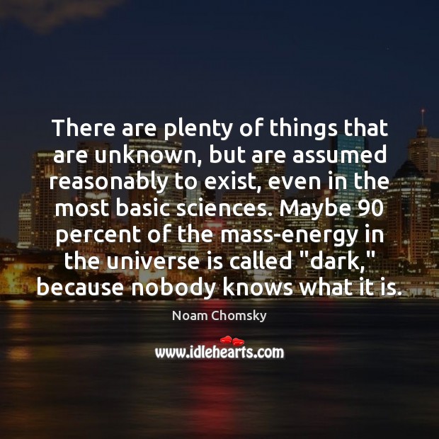 There are plenty of things that are unknown, but are assumed reasonably Noam Chomsky Picture Quote