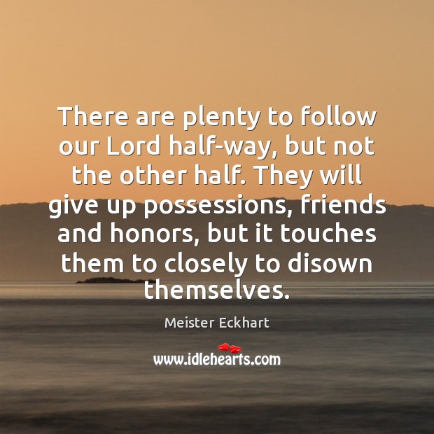 There are plenty to follow our Lord half-way, but not the other Meister Eckhart Picture Quote