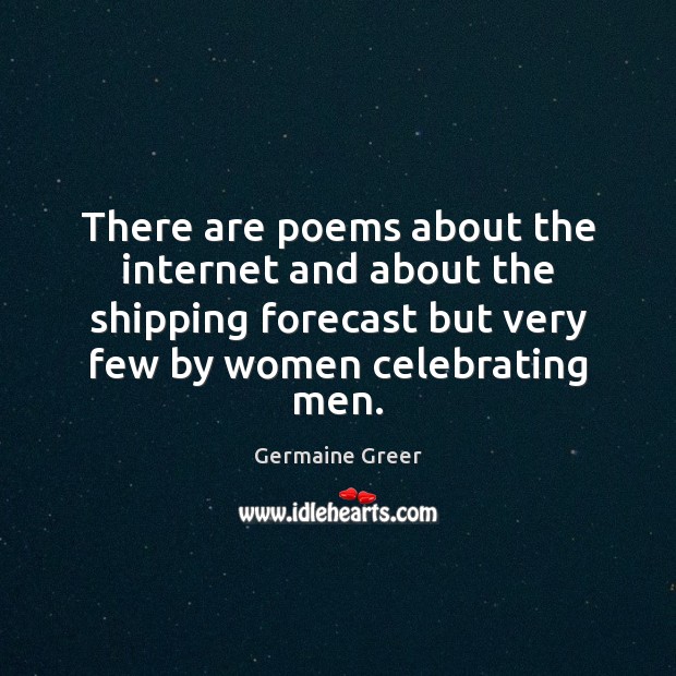 There are poems about the internet and about the shipping forecast but Germaine Greer Picture Quote