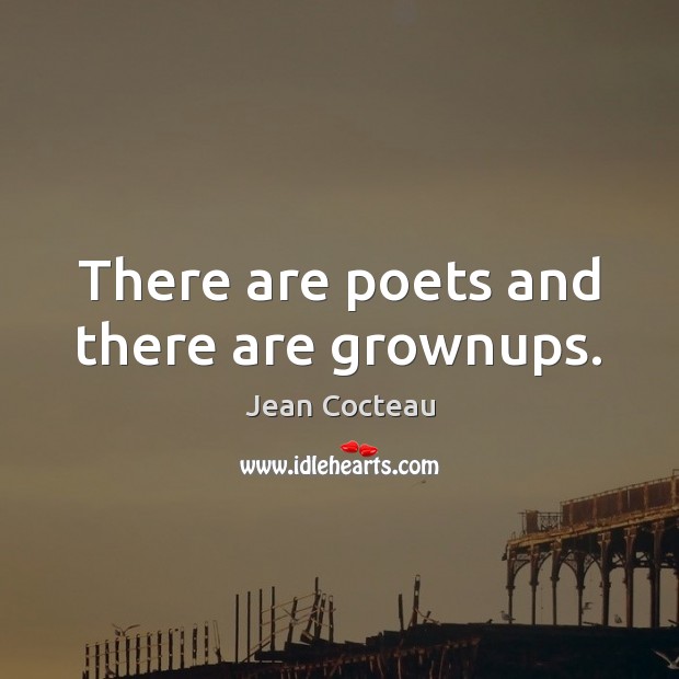 There are poets and there are grownups. Jean Cocteau Picture Quote