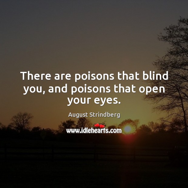 There are poisons that blind you, and poisons that open your eyes. August Strindberg Picture Quote
