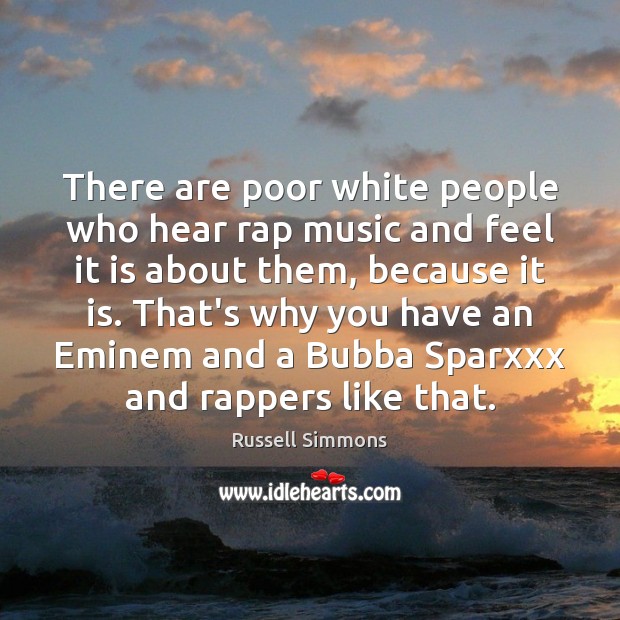 There are poor white people who hear rap music and feel it Russell Simmons Picture Quote