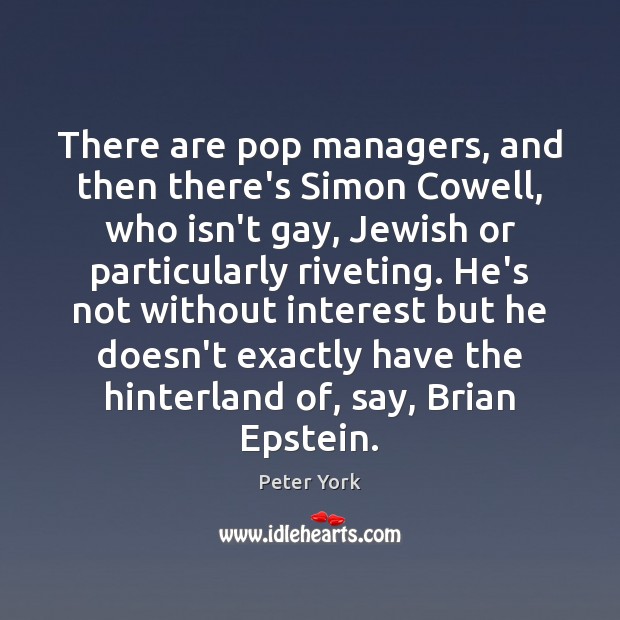 There are pop managers, and then there’s Simon Cowell, who isn’t gay, Peter York Picture Quote