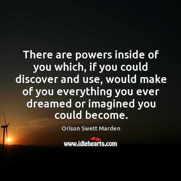 There are powers inside of you which, if you could discover and use Orison Swett Marden Picture Quote