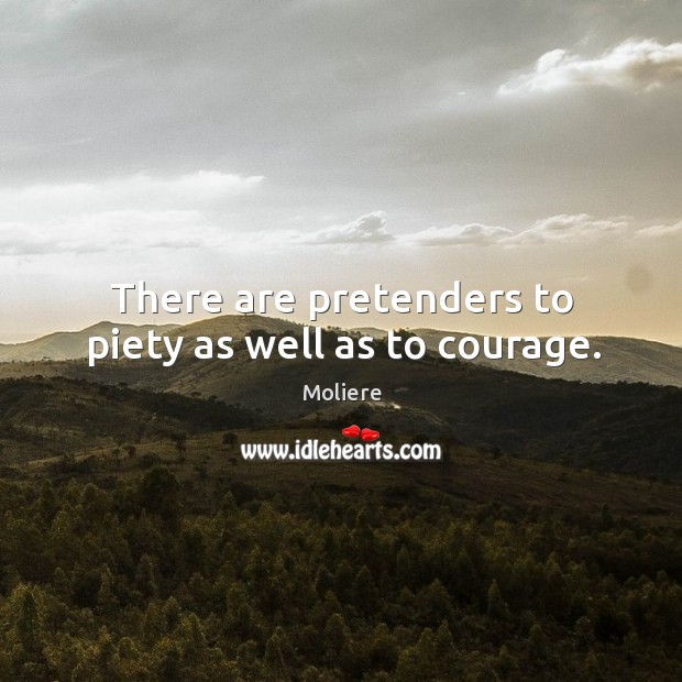 There are pretenders to piety as well as to courage. Moliere Picture Quote