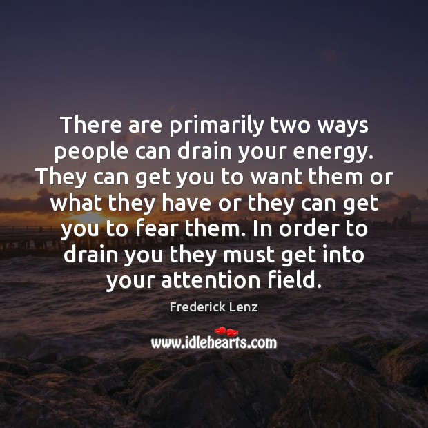 There are primarily two ways people can drain your energy. They can Image
