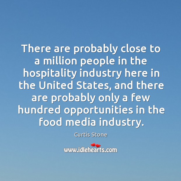 There are probably close to a million people in the hospitality industry here in the united states Curtis Stone Picture Quote