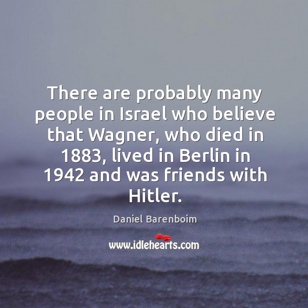 There are probably many people in Israel who believe that Wagner, who Daniel Barenboim Picture Quote