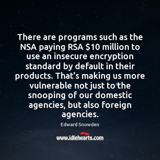 There are programs such as the NSA paying RSA $10 million to use Edward Snowden Picture Quote