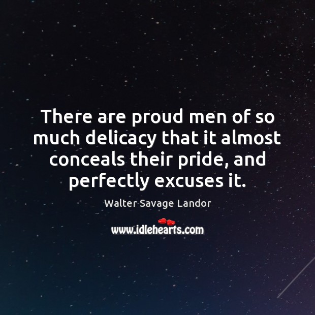 There are proud men of so much delicacy that it almost conceals Walter Savage Landor Picture Quote