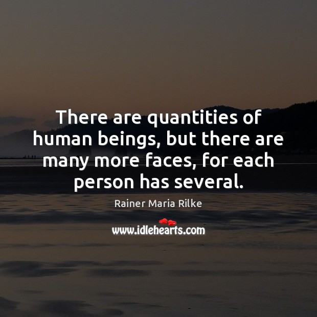 There are quantities of human beings, but there are many more faces, Rainer Maria Rilke Picture Quote